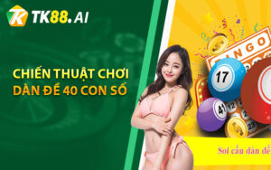 Những chiến thuật chơi dàn đề 40 con số mang lại hiệu quả cao