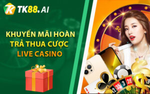 khuyến mãi hoàn trả thua cược Live Casino